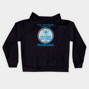 The Universe is made of Protons, Neutrons, Electrons and Morons Kids Hoodie